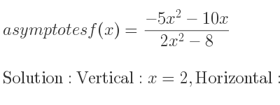 The asymptotes of f(x)=(-5x^2-10x)/(2x^2-8) is Vertical: x=2,Horizontal: y=-5/2